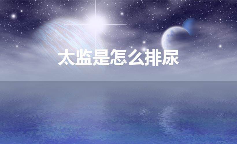 太监是怎么排尿（太监如何撒尿啊）