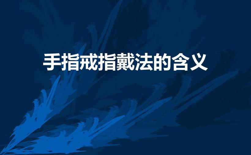 手指戒指戴法的含义（手指戴戒指分别代表什么）