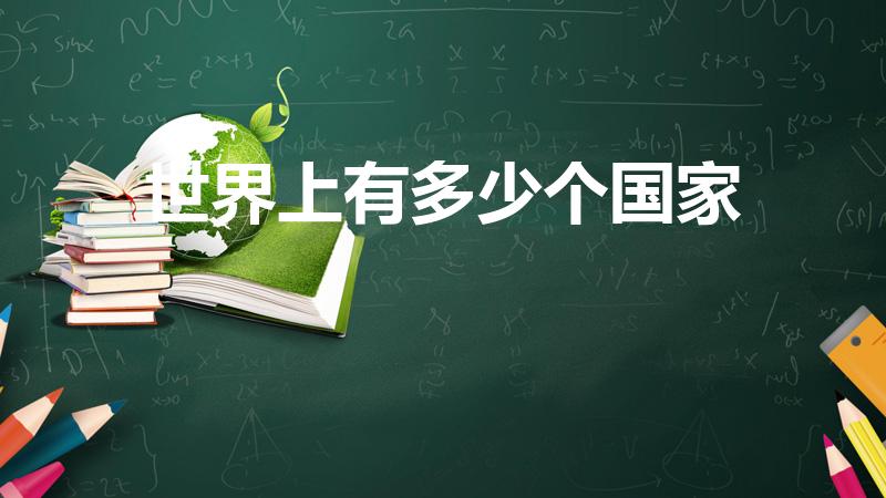 世界上有多少个国家（世界上一共有多少个国家）