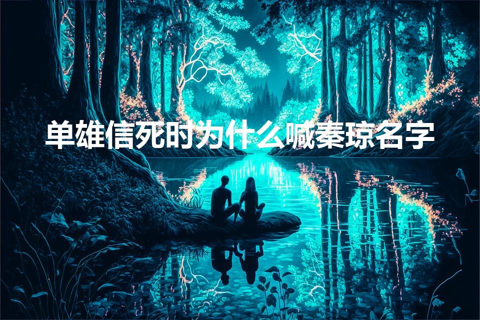 单雄信死时为什么喊秦琼名字