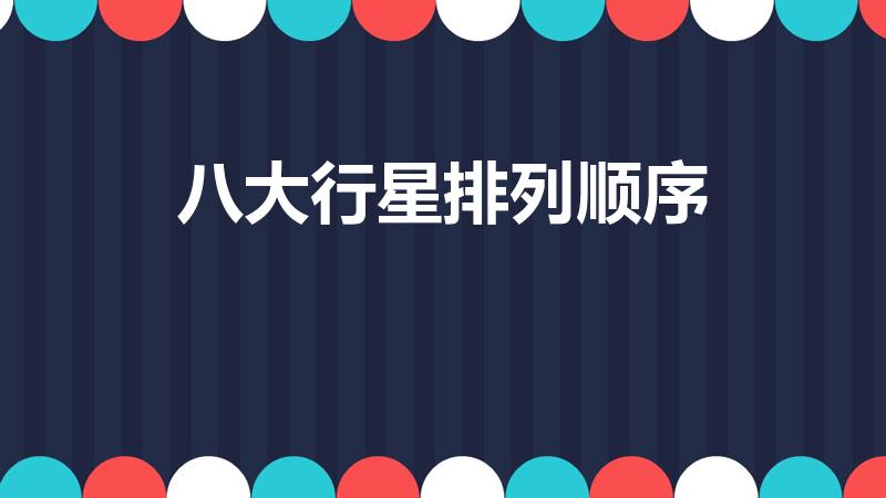 八大行星排列顺序（八大行星大小排列顺序）