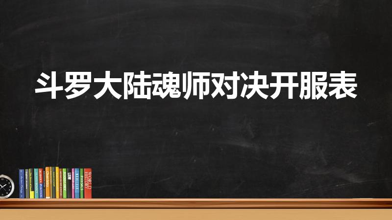 斗罗大陆魂师对决开服表（斗罗大陆魂师对决活动时间表）