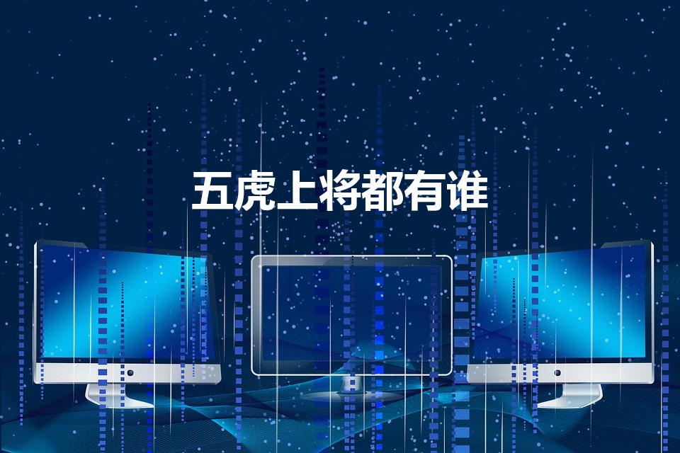 五虎上将都有谁（三国演义的五虎将有谁）