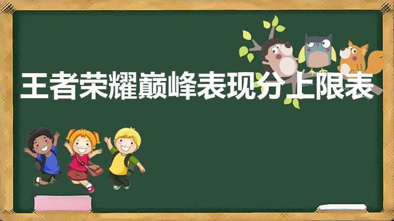 王者荣耀巅峰表现分上限表（王者荣耀排位表现分上限表）