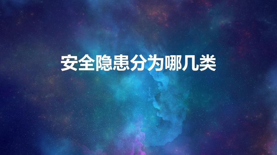 安全隐患分为哪几类（安全隐患分为几个等级）