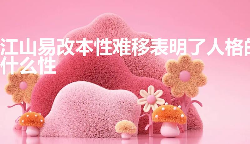 江山易改本性难移表明了人格的什么性