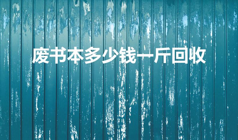 废书本多少钱一斤回收（书本回收多少钱一斤）