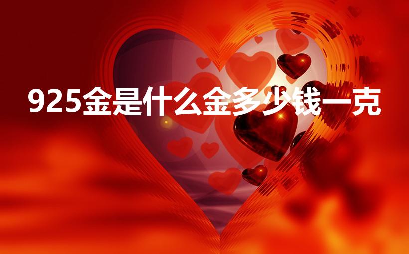 925金是什么金多少钱一克（S925黄金多少钱一克）