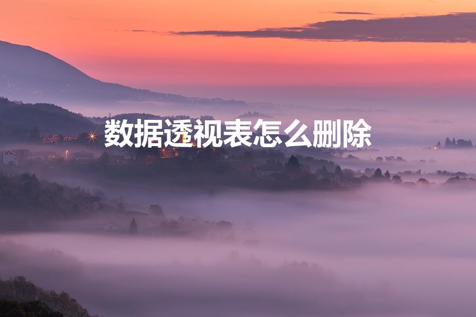数据透视表怎么删除（如何删除数据透视表）