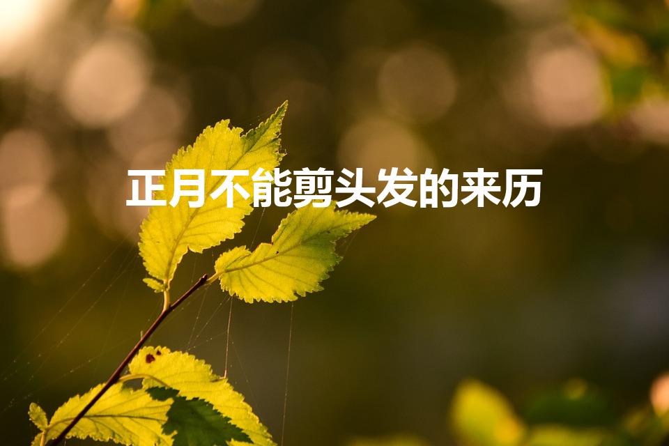 正月不能剪头发的来历（正月为什么不能剪头发）