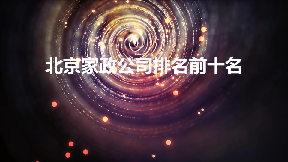 北京家政公司排名前十名（家政公司排名前十名）