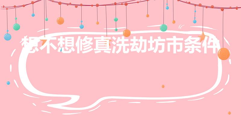想不想修真洗劫坊市条件（打劫鬼市需要多少防御）