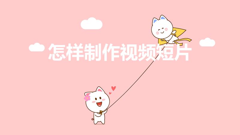 怎样制作视频短片（照片怎么制作视频短片）