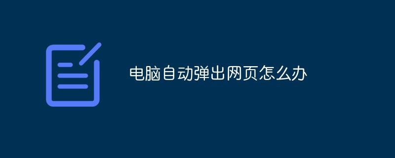 自动弹出网页怎么办？一招轻松摆脱烦人的弹窗