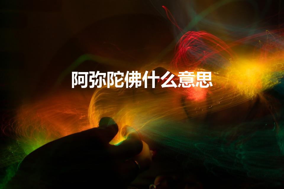 阿弥陀佛什么意思（阿弥陀佛的含义）