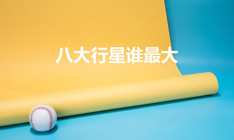 八大行星谁最大（八大行星最大的是哪个）