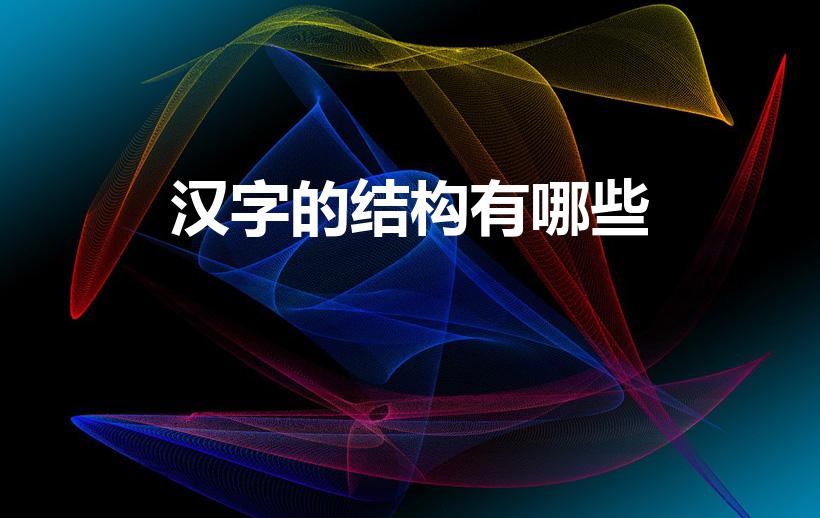 汉字的结构有哪些（汉字的六种结构方式是什么）