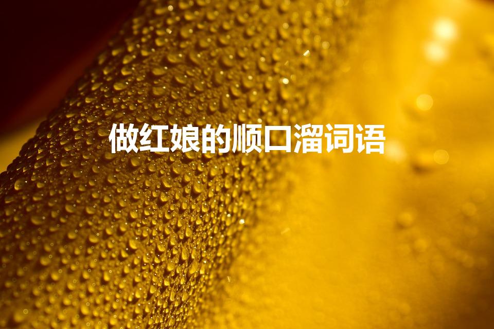 做红娘的顺口溜词语（红娘顺口溜怎么编好一点）