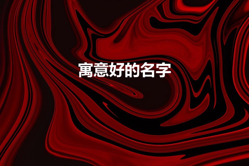 寓意好的名字（简单寓意好的名字 简单寓意好的名字有哪些）