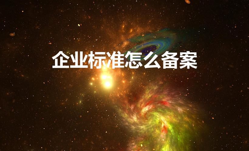 企业标准怎么备案（企标备案流程）
