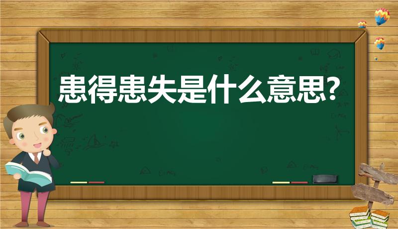 患得患失是什么意思?（患得患失是什么意思）