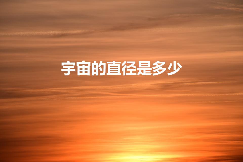 宇宙的直径是多少（宇宙直径是多少呢）