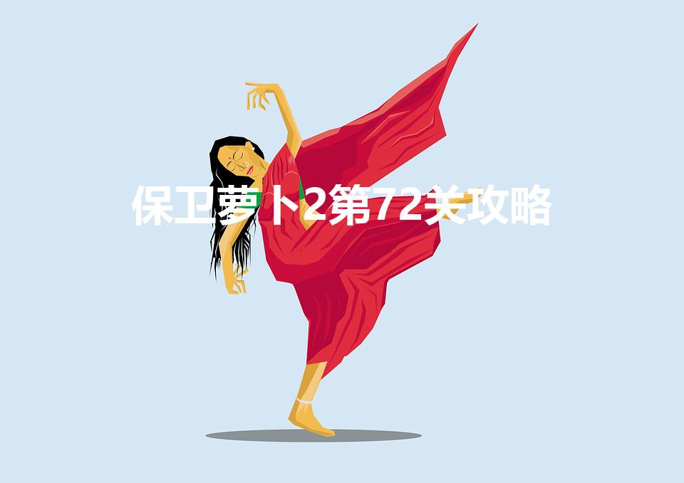保卫萝卜2第72关攻略（保卫萝卜2 72关炸弹在哪里）