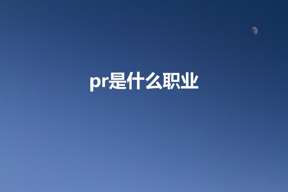 pr是什么职业（PR是什么职位）