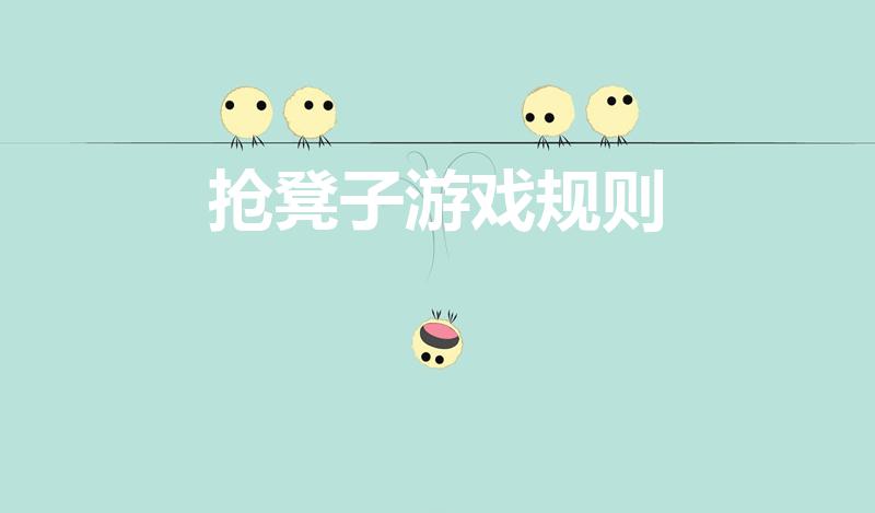 抢凳子游戏规则（抢凳子的游戏规则是什么）