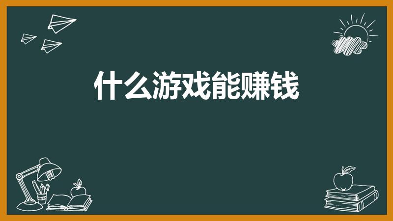 什么游戏能赚钱（什么游戏搬砖赚钱比较容易）