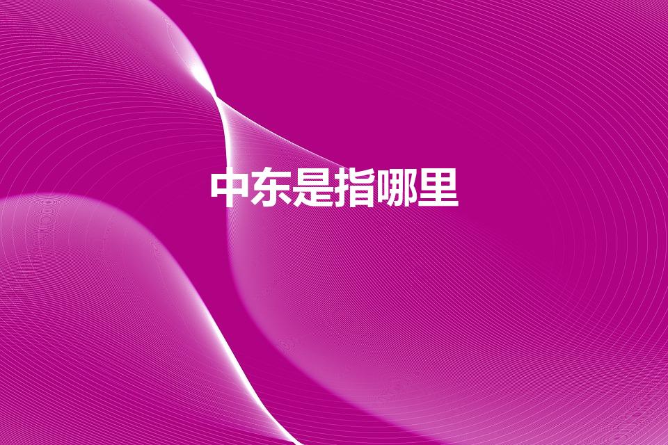 中东是指哪里（中东指的是哪些国家）