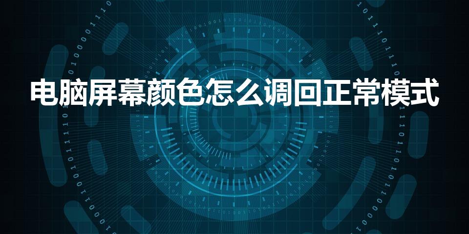 电脑屏幕颜色怎么调回正常模式（电脑屏幕颜色不正常怎么调）