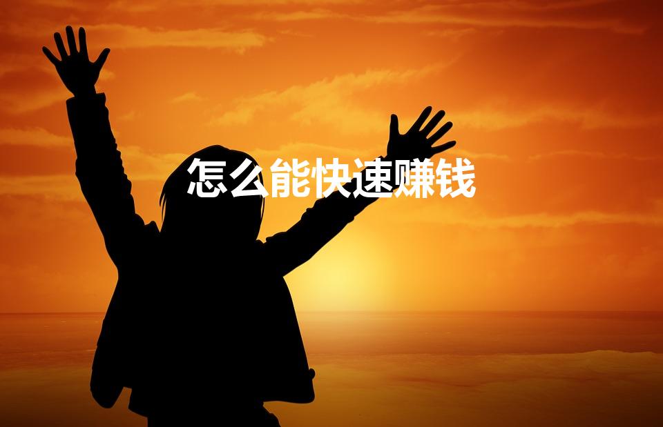 怎么能快速赚钱（如何快速挣钱）
