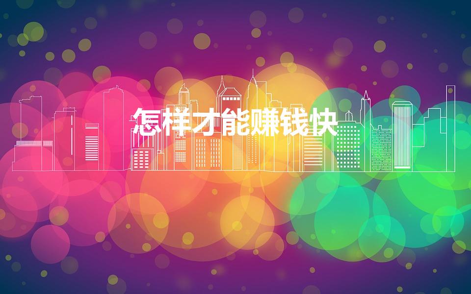 怎样才能赚钱快（怎么赚钱更快）