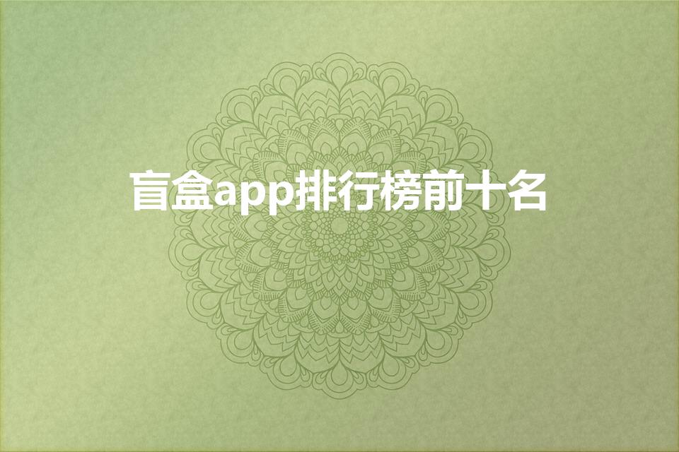 盲盒app排行榜前十名（二手盲盒交易app有哪些）