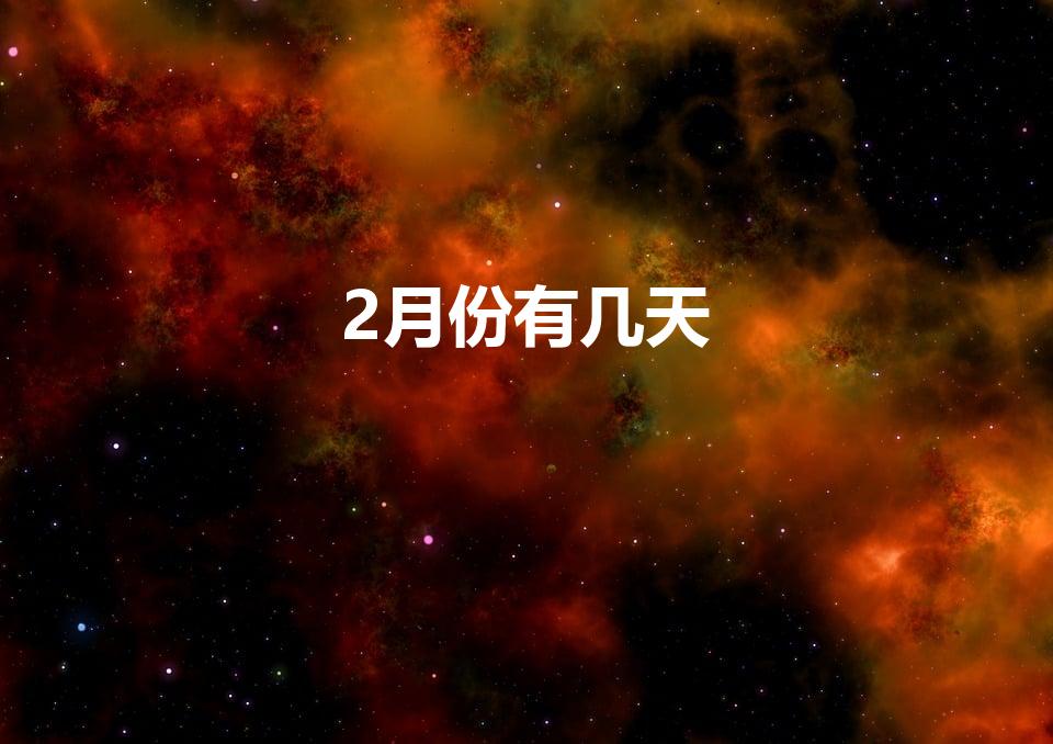 2月份有几天（2月有多少天 日历中的2月份天数）