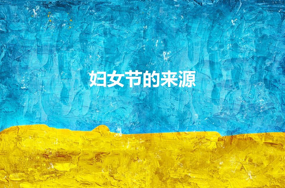 妇女节的来源（三八妇女节的来历）
