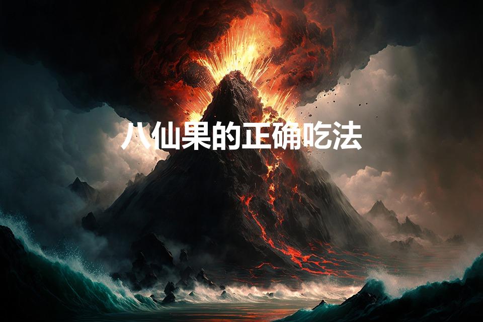 八仙果的正确吃法（八仙果怎么吃）