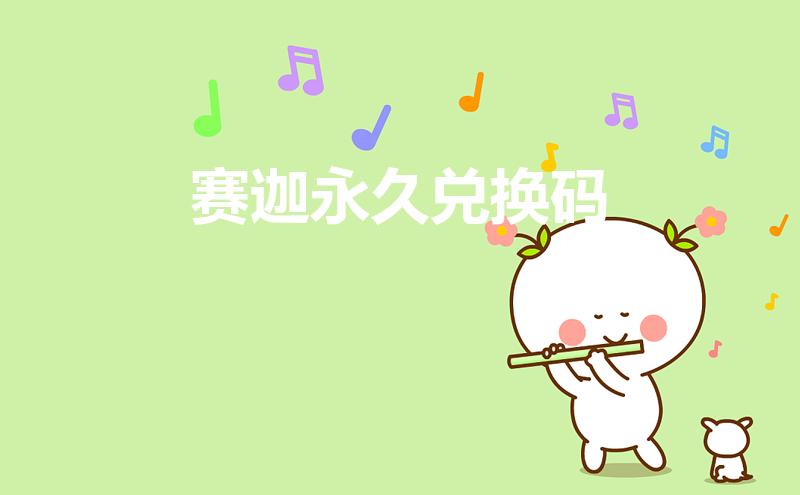 赛迦永久兑换码（奥特曼宇宙英雄赛迦的兑换码）