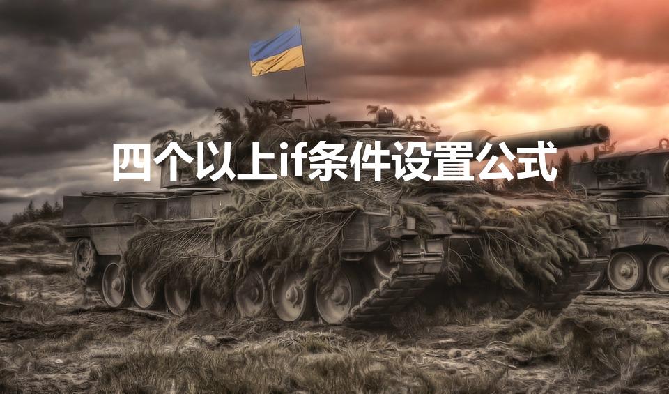 四个以上if条件设置公式（四个条件用函数IF怎么设置）