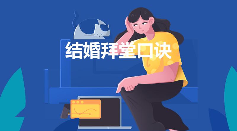 结婚拜堂口诀（结婚拜堂的顺口溜,结婚拜堂简单台词）