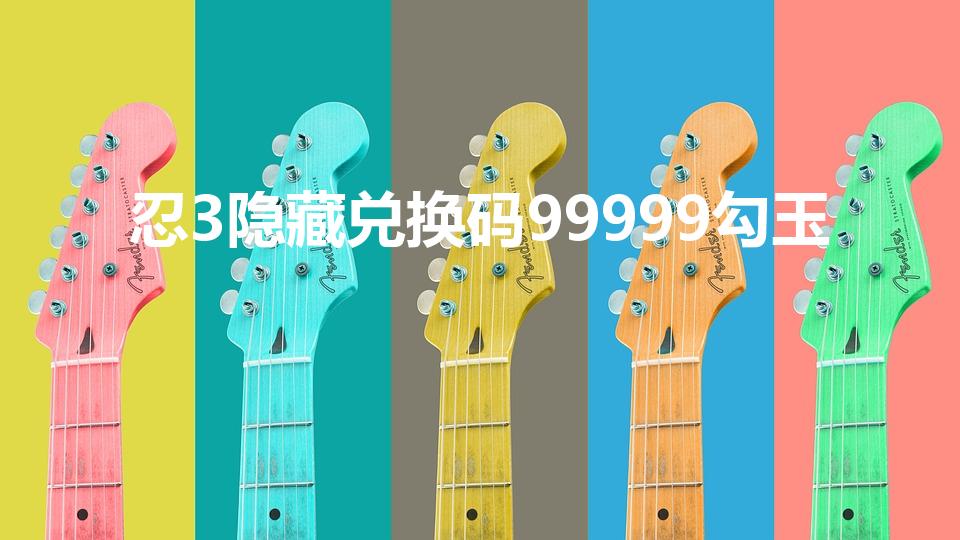 忍3隐藏兑换码99999勾玉（忍3隐藏结神符兑换码长期）
