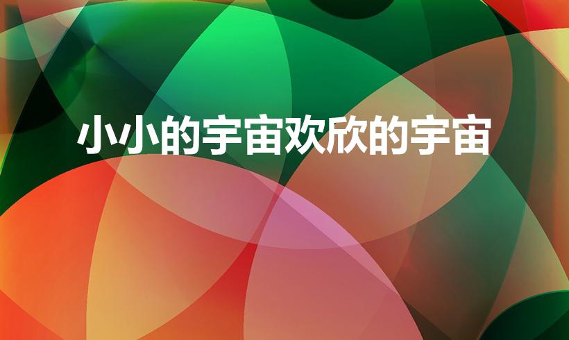 小小的宇宙欢欣的宇宙（路家敏的《小时候》 歌词）