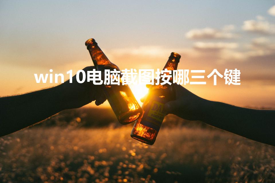 win10电脑截图按哪三个键（win10截屏的快捷键）