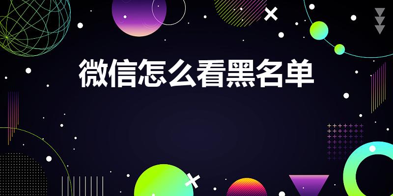 微信怎么看黑名单（微信里面黑名单在哪里可以找到）
