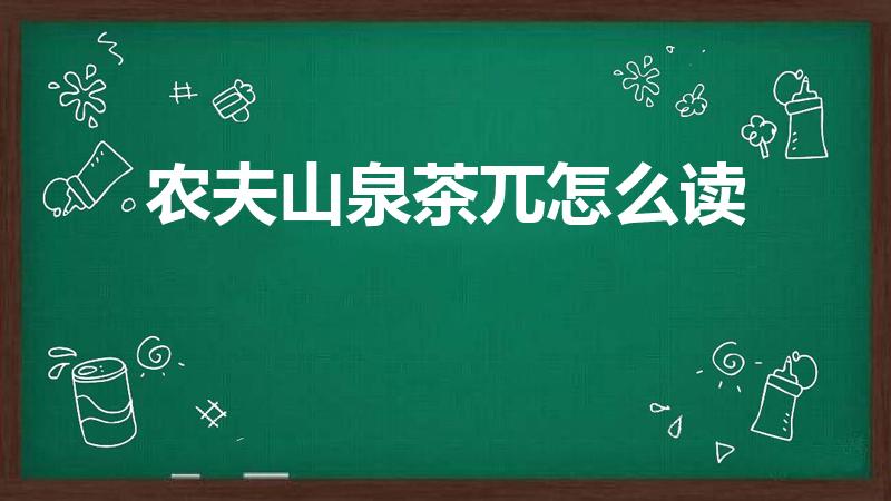农夫山泉茶兀怎么读（饮料茶兀的正确读音是什么）