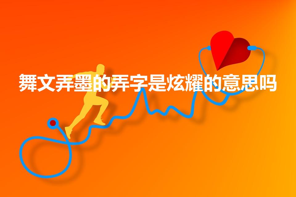 舞文弄墨的弄字是炫耀的意思吗（舞墨弄文是什么意思）