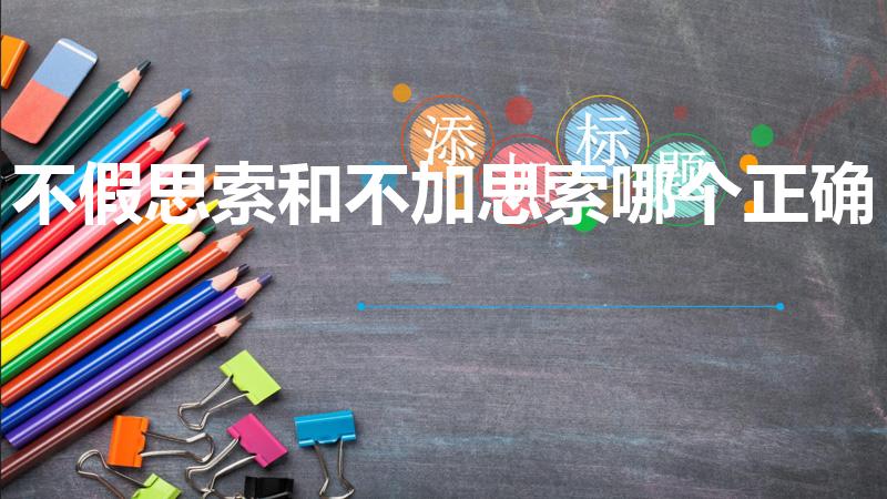 不假思索和不加思索哪个正确（两个成语有什么区别）