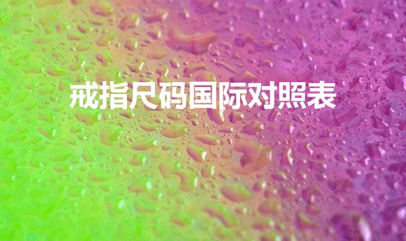 戒指尺码国际对照表（戒指标准尺寸对照表）
