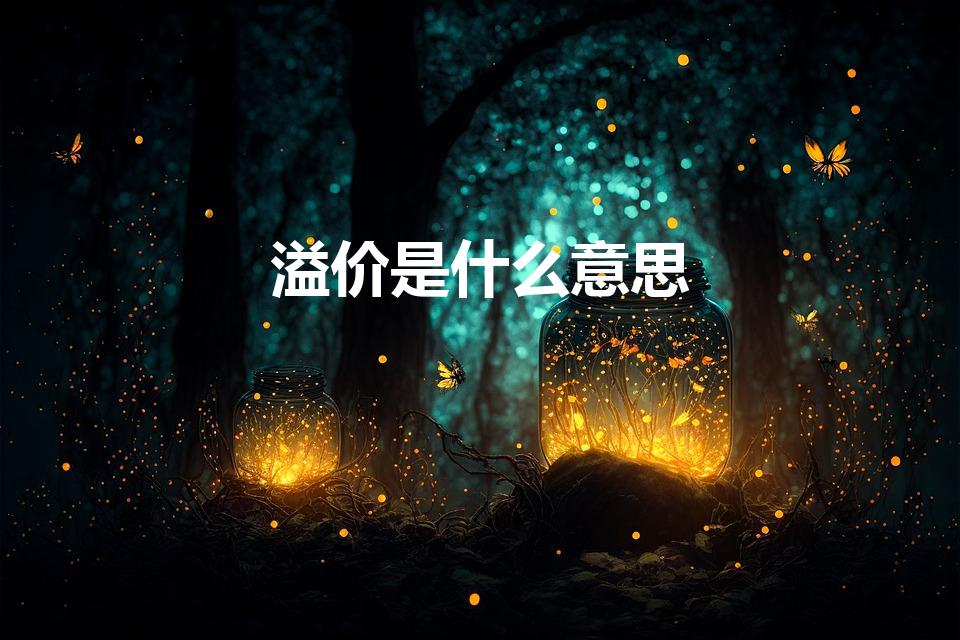 溢价是什么意思（溢价什么意思）